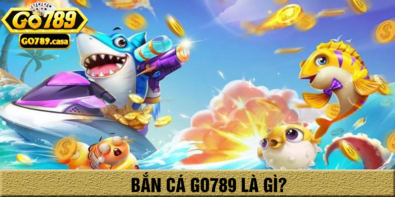 Bắn Cá Go789 – Trò Chơi Giải Trí Đổi Thưởng Cực Đã, Nhận Thưởng Cực Nhanh 1 giới thiệu game bắn cá go789