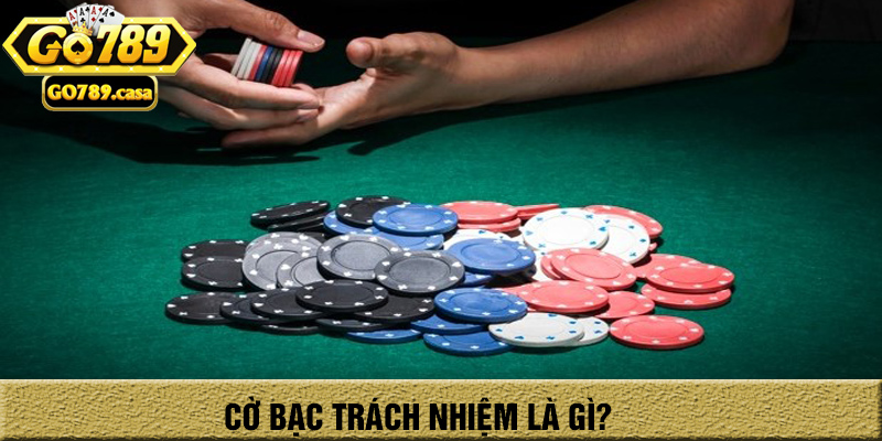 Cờ Bạc Trách Nhiệm Go789 1 Cờ bạc trách nhiệm là gì