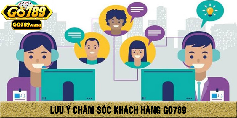 Chăm Sóc Khách Hàng Go789 4 Lưu ý chăm sóc khách hàng go789