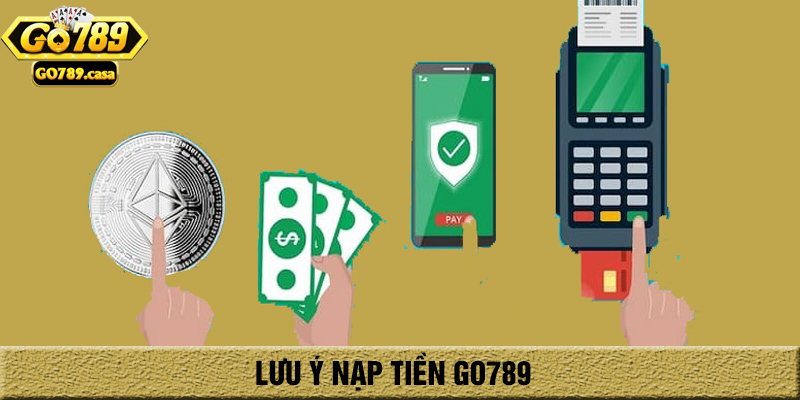 Hướng Dẫn Nạp Tiền Go789 Chi Tiết Cho Tân Thủ 2025 3 Lưu ý nạp tiền go789
