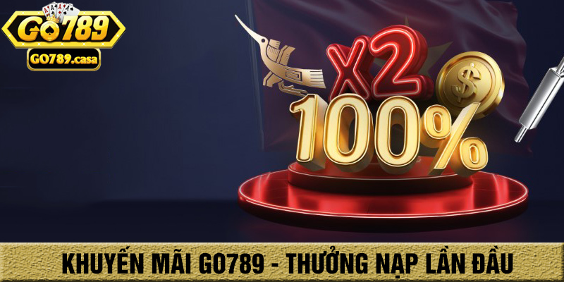 Khuyến Mãi Go789 - Cơ Hội Tăng Vốn Không Thể Bỏ Qua Cho Người Chơi Go789 2 Thưởng nạp tiền lần đầu dành cho tân thủ