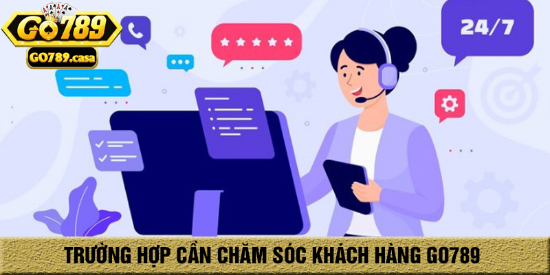 Chăm Sóc Khách Hàng Go789 1 Những trường hợp cần sự trợ giúp của chăm sóc khách hàng go789